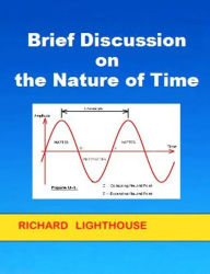 Title: Brief Discussion on the Nature of Time, Author: Richard Lighthouse