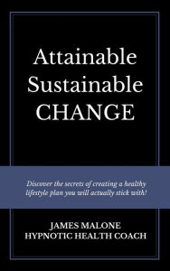 Title: Attainable Sustainable Change, Author: James Malone