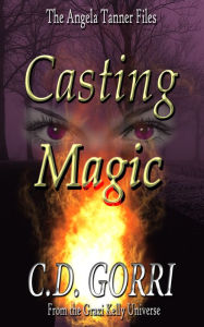 Title: Casting Magic: The Angela Tanner Files #1, Author: C. D. Gorri