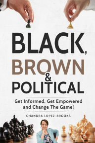 Title: Black, Brown & Political:Get Informed, Get Empowered and Change the Game!, Author: J. Karjalainen Yhtyeineen