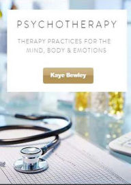 Title: Psycho Therapy: Therapy Practices for the Mind, Body and Emotions, Author: Kaye Bewley