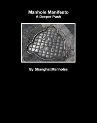 Title: Manhole Manifesto: A Deeper Push, Author: Shanghai.Manholes