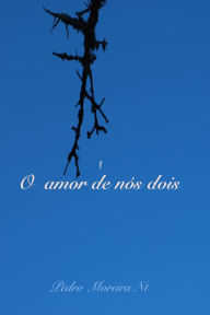 Title: O amor de nós dois, Author: Pedro Moreira Nt