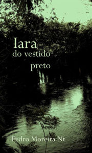 Title: Iara do vestido preto, Author: Pedro Moreira Nt