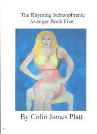 Title: The Rhyming Schizophrenic Avenger Book Five, Author: Colin J Platt