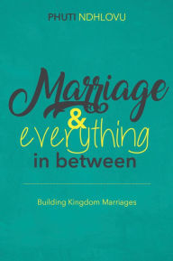 Title: Marriage and Everything in Between, Author: Phuti Ndhlovu