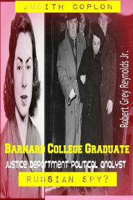 Title: Judith Coplon Barnard College Graduate Justice Department Political Analyst Russian Spy?, Author: Robert Grey Reynolds