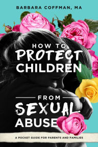 Title: How to Protect Children from Sexual Abuse: A Pocket Guide for Parents and Families, Author: Barbara Coffman