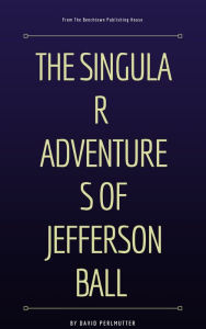 Title: The Singular Adventures of Jefferson Ball, Author: David Perlmutter