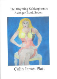 Title: The Rhyming Schizophrenic Avenger Book Seven, Author: Colin J Platt