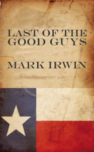 Title: The Last of the Good Guys, Author: Mark Irwin