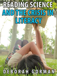Title: Reading Science and the Crisis in Literacy, Author: Deborah Gorman