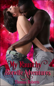 Title: My Raunchy Hotwife Adventures, Author: Thomas Roberts
