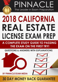 Title: 2018 CALIFORNIA Real Estate License Exam Prep: A Complete Study Guide to Passing the Exam on the First Try, Questions & Answers with Explanations, Author: Pinnacle Exam Media