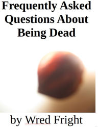 Title: Frequently Asked Questions About Being Dead, Author: Wred Fright