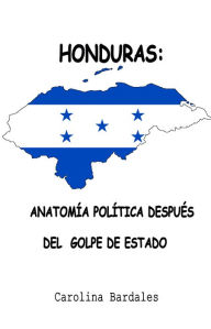 Title: Honduras: Anatomía Política Despues Del Golpe De Estado, Author: Carolina Bardales
