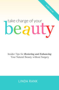 Title: Take Charge of Your Beauty: Insider Tips on How To Restore and Enhance Your Natural Beauty Without Surgery, Author: Linda Rank