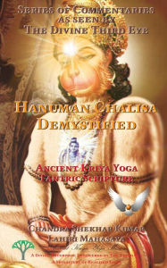 Title: Hanuman Chalisa Demystified: Ancient Kriya Yoga Tantric Scripture (Series of Commentaries as seen by The Divine Third Eye), Author: Chandra Shekhar Kumar