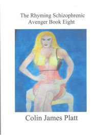 Title: The Rhyming Schizophrenic Avenger Book Eight, Author: Colin J Platt