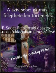 Title: A szív sebei és más felejthetetlen történetek F. Scott Fitzgerald összes utolsó kiadatlan elbeszélései egy kötetben Fordította: Ortutay Péter, Author: Elenita Quesada