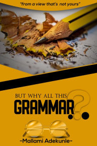 Title: But Why All This Grammar, Author: Adekunle Mallami