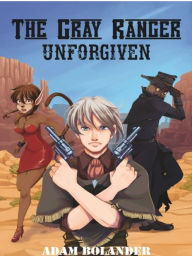 Title: The Gray Ranger: Unforgiven, Author: Adam Bolander