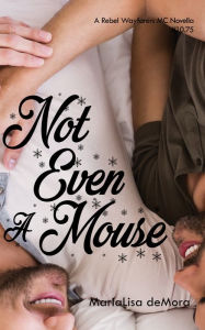 Title: Not Even a Mouse (Rebel Wayfarers MC Series Novella), Author: MariaLisa deMora