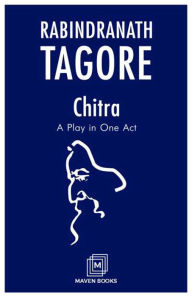 Title: Chitra: A Play in One Act: (Original Version), Author: Rabindranath Tagore