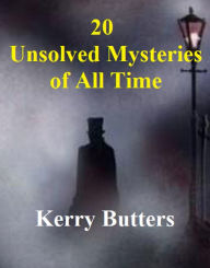 Title: 20 Unsolved Mysteries Of All Time., Author: Kerry Butters
