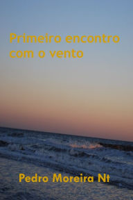 Title: Primeiro encontro com o vento, Author: Pedro Moreira Nt