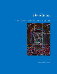 Title: Thallium, The Slow and Silent Killer, Author: Samantha Jones