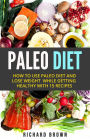 Paleo Diet: How To Use Paleo Diet And Lose Weight While Getting Healthy With 15 Recipes