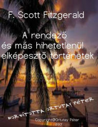 Title: F. Scott Fitzgerald A rendezo es mas hihetetlenul elkepeszto tortenetek Forditotta Ortutay Peter, Author: Ortutay Peter