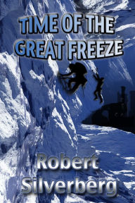 Title: Time of the Great Freeze, Author: Robert Silverberg