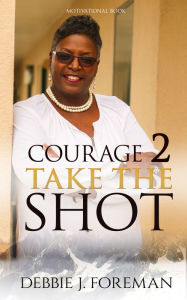 Title: Courage 2 Take The SHOT, Author: Author Debbie