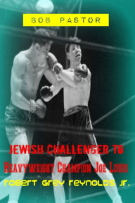 Title: Bob Pastor Jewish Challenger To Heavyweight Champion Joe Louis, Author: Robert Grey Reynolds