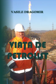 Title: Viata de petrolist, Author: Vasile Dragomir