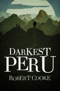 Title: Darkest Peru, Author: Robert Cooke