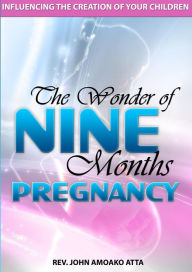 Title: The Wonder Of Nine Months Pregnancy, Author: John Amoako Atta