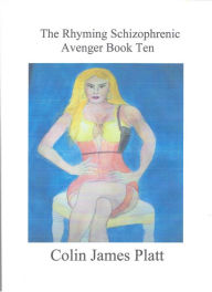 Title: The Rhyming Schizophrenic Avenger Book Ten, Author: Colin J Platt