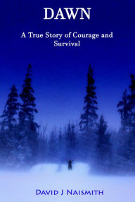 Title: Dawn: a True Story of Courage and Survival, Author: David Naismith