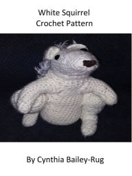 Title: White Squirrel Crochet Pattern, Author: Cynthia Bailey-Rug