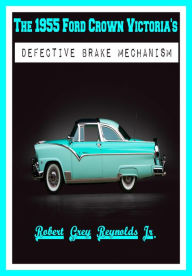 Title: The 1955 Ford Crown Victoria's Defective Brake Mechanism, Author: Robert Grey Reynolds