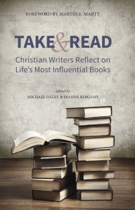 Title: Take and Read: Christian Writers Reflect on Life's Most Influential Books, Author: Michael Daley