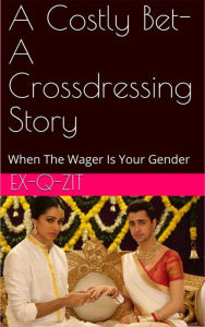 Title: A Costly Bet: A Crossdressing Story, Author: Ex-q-zit