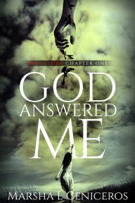Title: God Answered Me: True Story Chapter One, Author: Marsha L Ceniceros