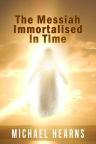 Title: The Messiah Immortalised in Time, Author: Michael