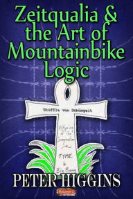 Title: Zeitqualia & the Art of Mountainbike Logic, Author: Peter Higgins