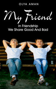 Title: My Friend ~ In Friendship We Share Good and Bad, Author: The Plastic Teen