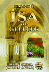 Title: Hz. Isa (a.s.) Gelecek, Author: Harun Yahya - Adnan Oktar